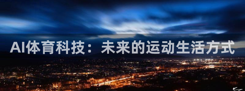 k1体育网址：AI体育科技：未来的运动生活方式