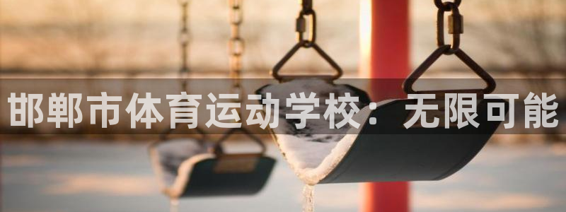 k1体育网址是多少：邯郸市体育运动学校：无限可能